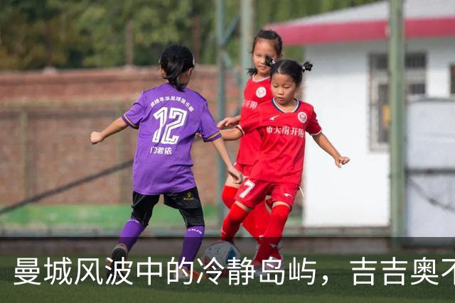 曼城风波中的冷静岛屿，吉吉奥不慌不忙